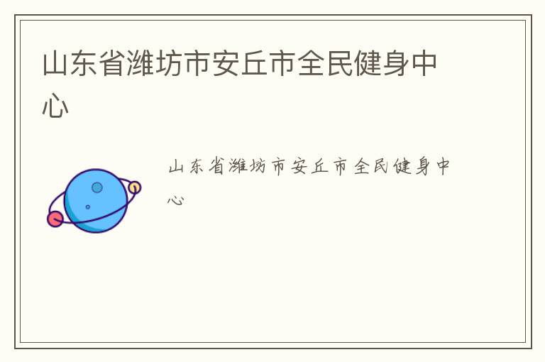 山东省潍坊市安丘市全民健身中心