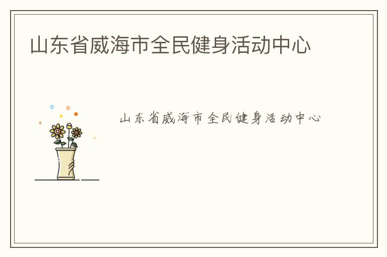 山东省威海市全民健身活动中心