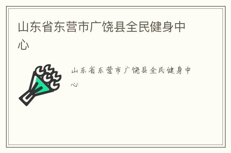 山东省东营市广饶县全民健身中心