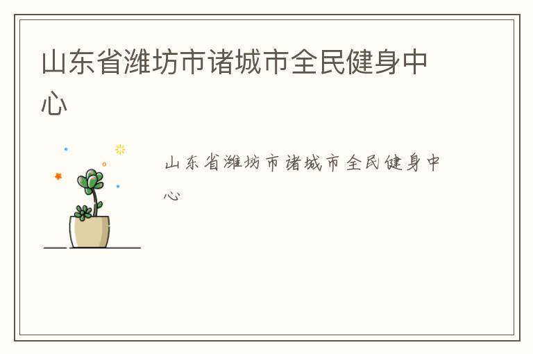 山东省潍坊市诸城市全民健身中心