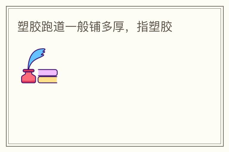 塑胶跑道一般铺多厚，指塑胶