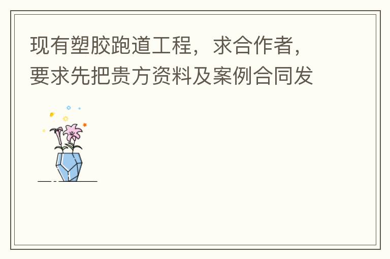 现有塑胶跑道工程，求合作者，要求先把贵方资料及案例合同发到我邮箱553577727@qq.com我会尽快联系您。
