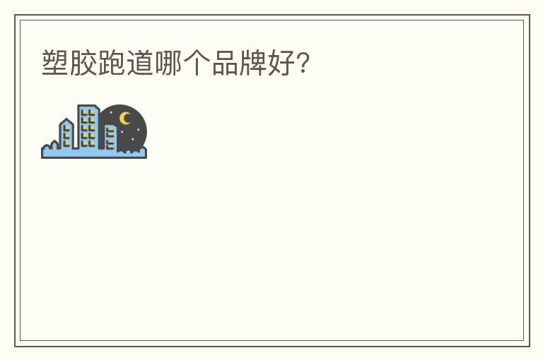 塑胶跑道哪个品牌好?