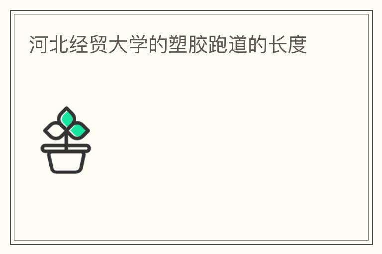 河北经贸大学的塑胶跑道的长度