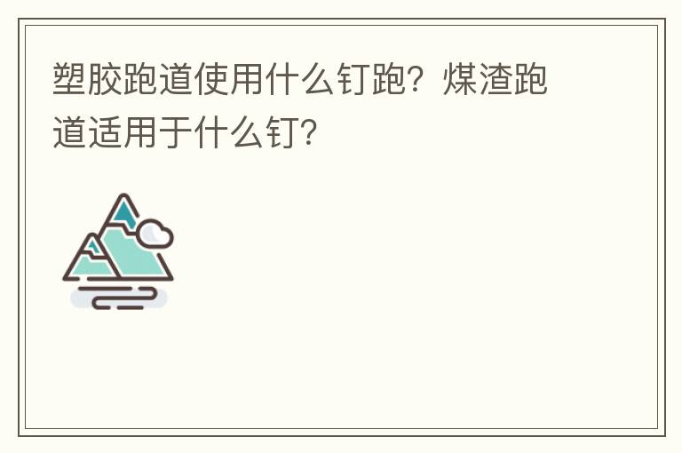 塑胶跑道使用什么钉跑？煤渣跑道适用于什么钉？