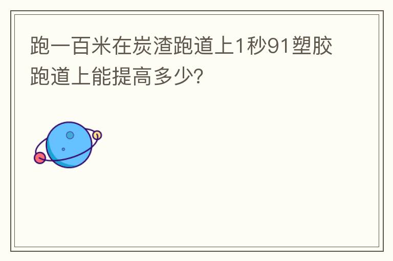 跑一百米在炭渣跑道上1秒91塑胶跑道上能提高多少？