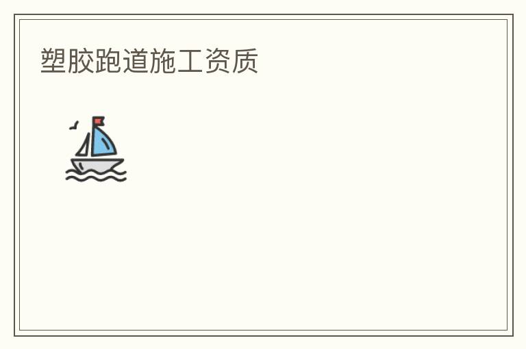 塑胶跑道施工资质