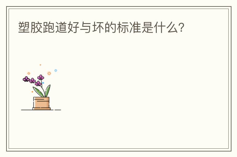 塑胶跑道好与坏的标准是什么？