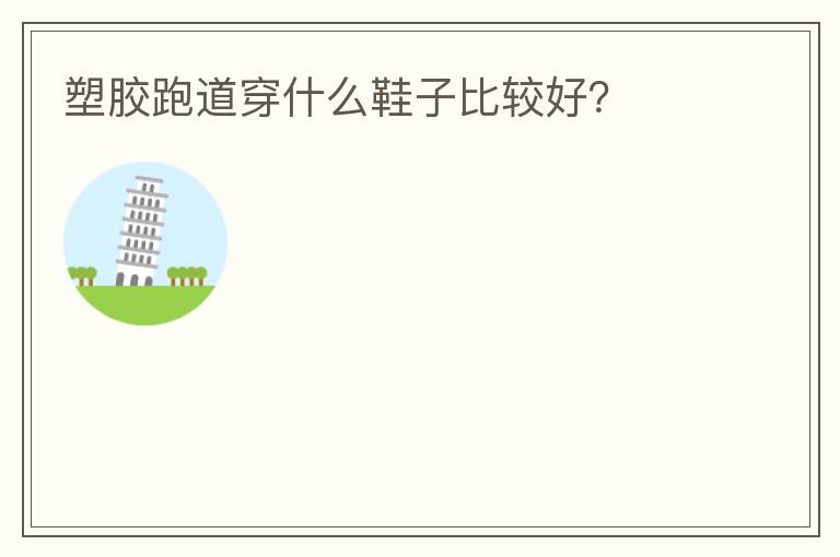 塑胶跑道穿什么鞋子比较好？