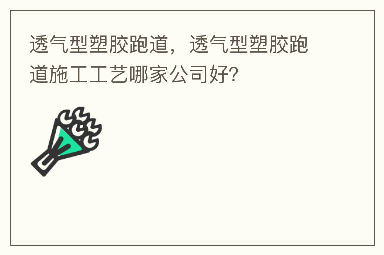 透气型塑胶跑道，透气型塑胶跑道施工工艺哪家公司好？