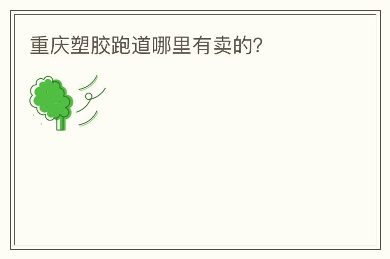 重庆塑胶跑道哪里有卖的？