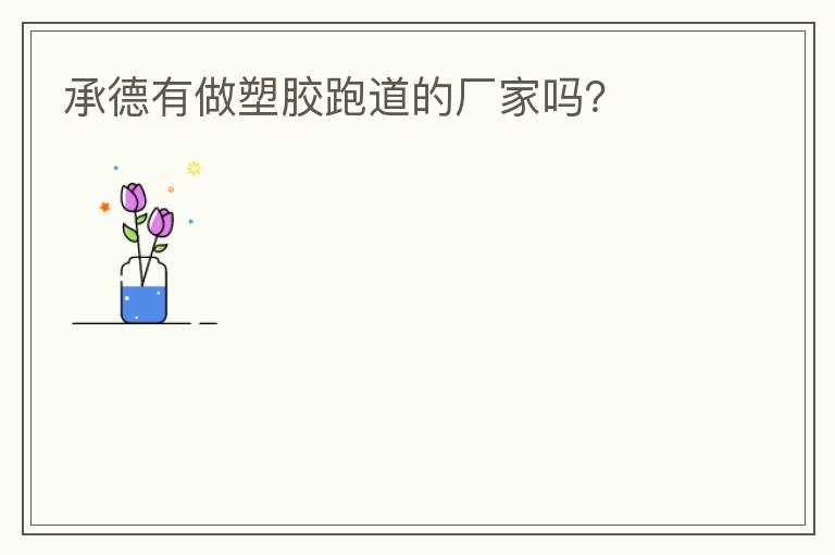 承德有做塑胶跑道的厂家吗？