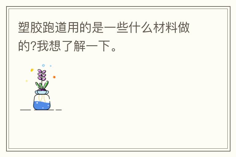 塑胶跑道用的是一些什么材料做的?我想了解一下。