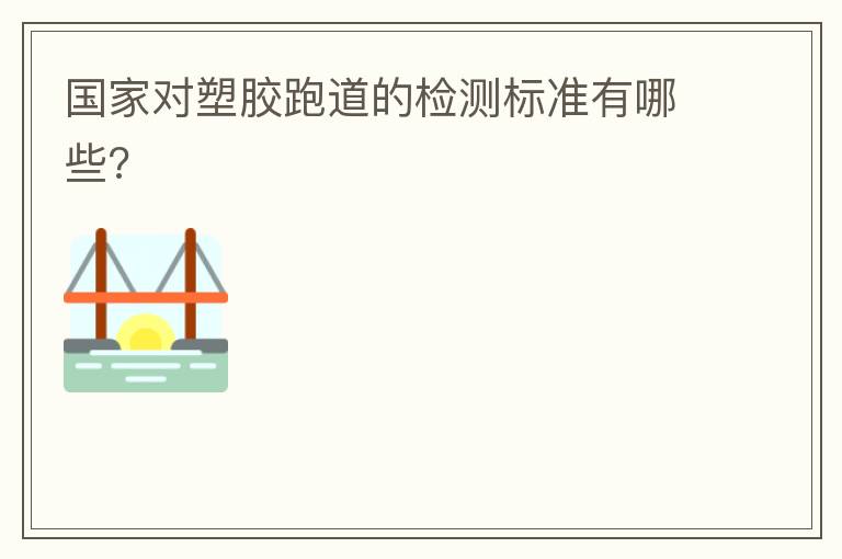 国家对塑胶跑道的检测标准有哪些?