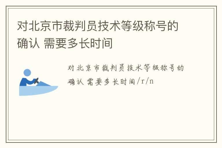 对北京市裁判员技术等级称号的确认 需要多长时间