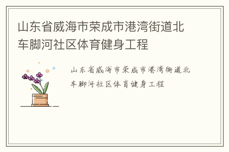 山东省威海市荣成市港湾街道北车脚河社区体育健身工程