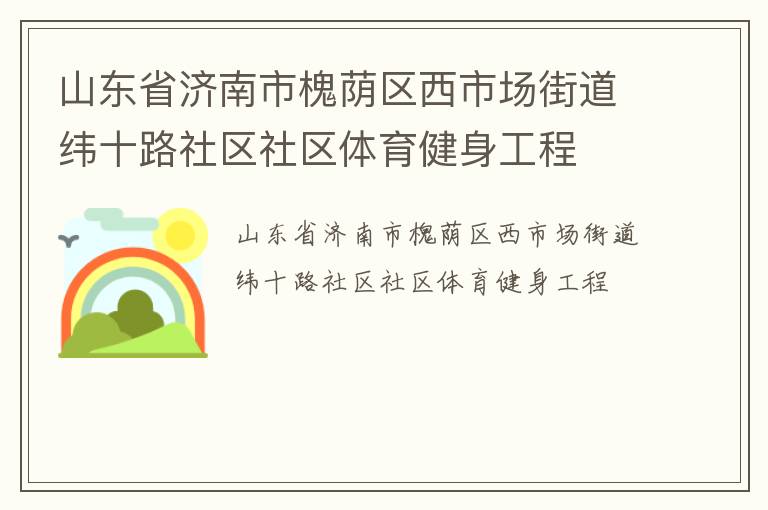 山东省济南市槐荫区西市场街道纬十路社区社区体育健身工程