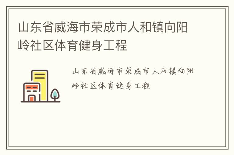 山东省威海市荣成市人和镇向阳岭社区体育健身工程