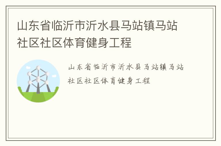 山东省临沂市沂水县马站镇马站社区社区体育健身工程