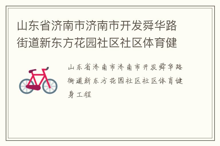 山东省济南市济南市开发舜华路街道新东方花园社区社区体育健身工程