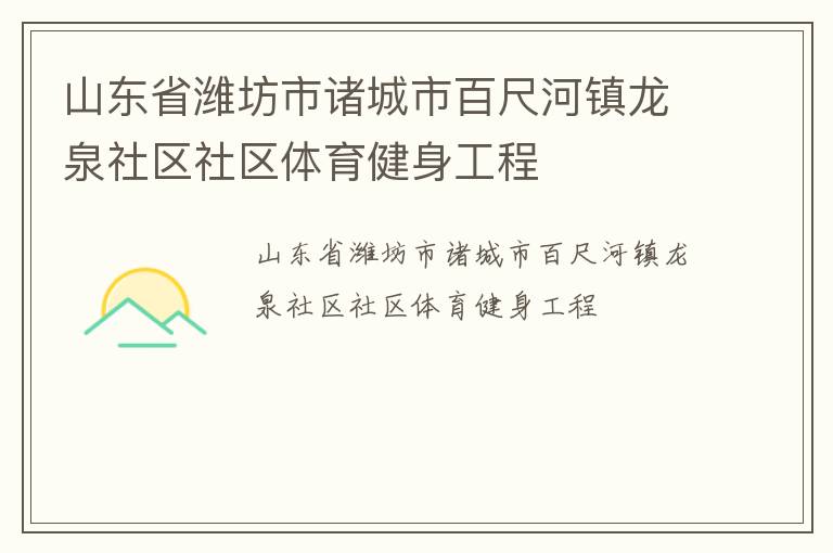 山东省潍坊市诸城市百尺河镇龙泉社区社区体育健身工程