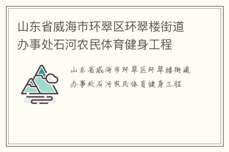 山东省威海市环翠区环翠楼街道办事处石河农民体育健身工程