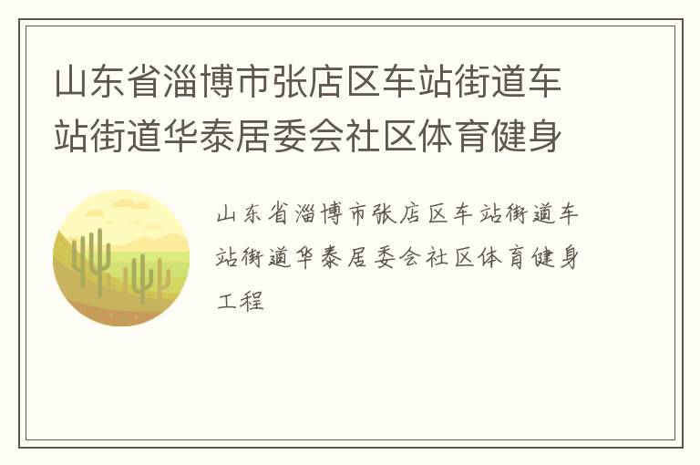 山东省淄博市张店区车站街道车站街道华泰居委会社区体育健身工程
