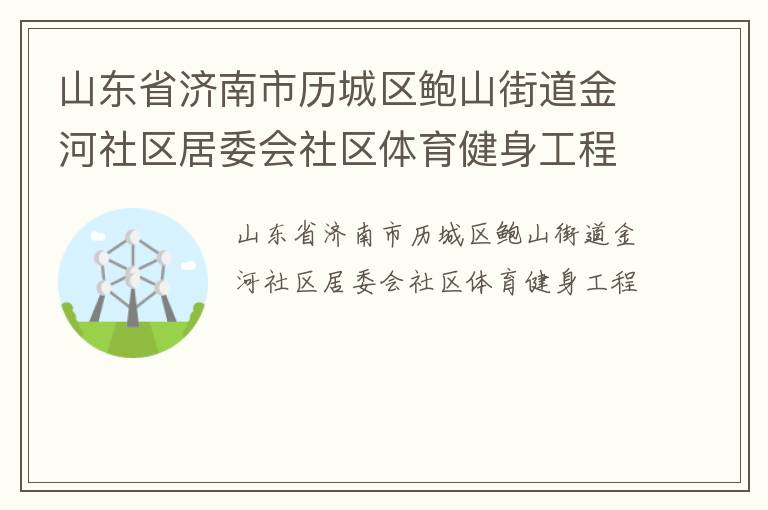 山东省济南市历城区鲍山街道金河社区居委会社区体育健身工程