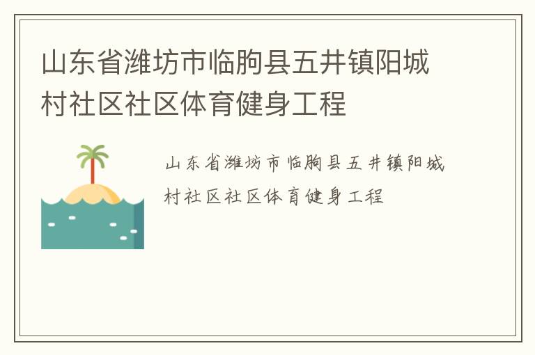 山东省潍坊市临朐县五井镇阳城村社区社区体育健身工程