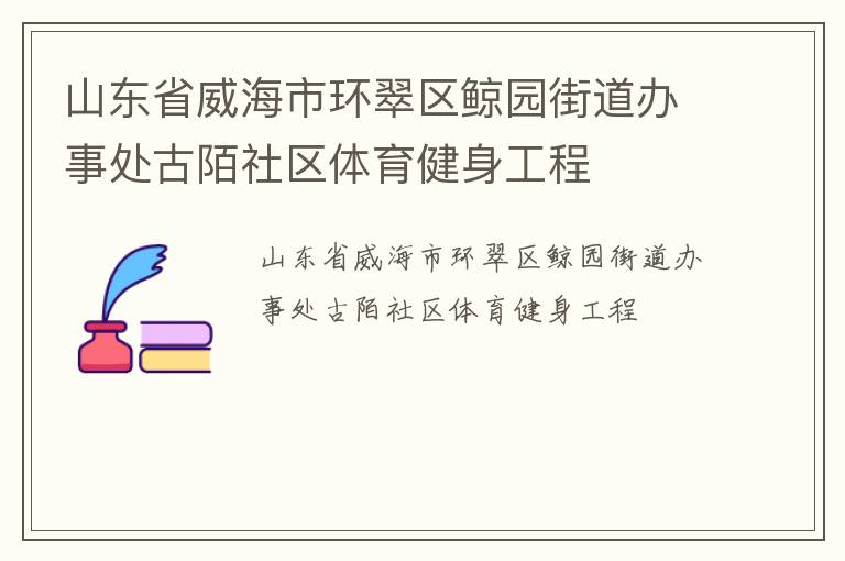 山东省威海市环翠区鲸园街道办事处古陌社区体育健身工程