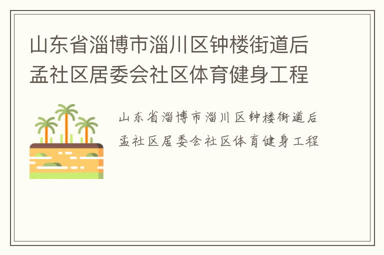 山东省淄博市淄川区钟楼街道后孟社区居委会社区体育健身工程