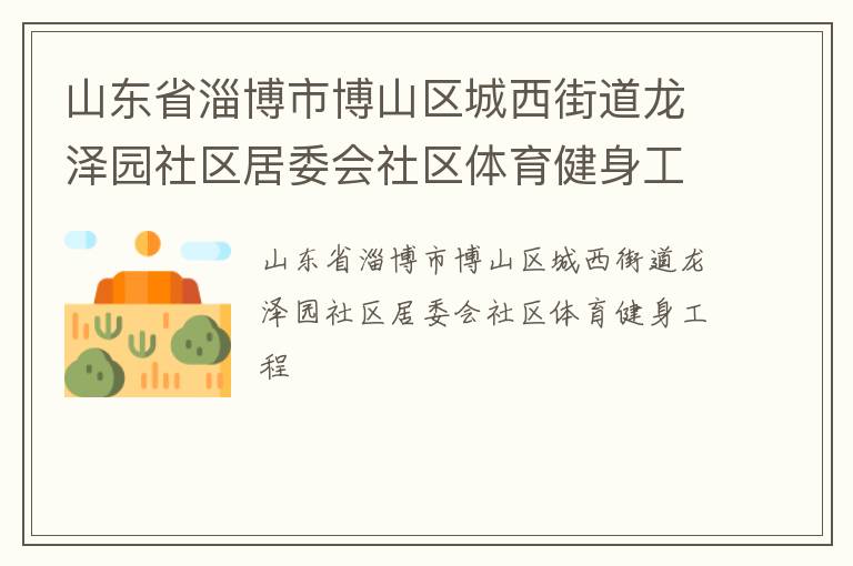 山东省淄博市博山区城西街道龙泽园社区居委会社区体育健身工程