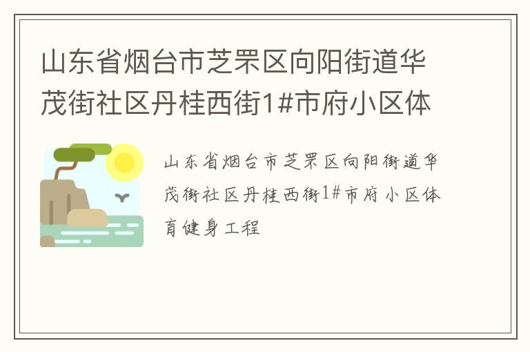 山东省烟台市芝罘区向阳街道华茂街社区丹桂西街1#市府小区体育健身工程