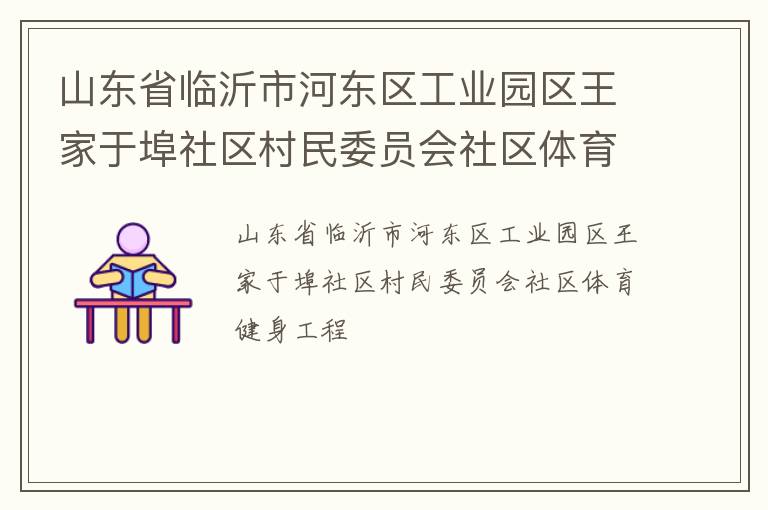 山东省临沂市河东区工业园区王家于埠社区村民委员会社区体育健身工程