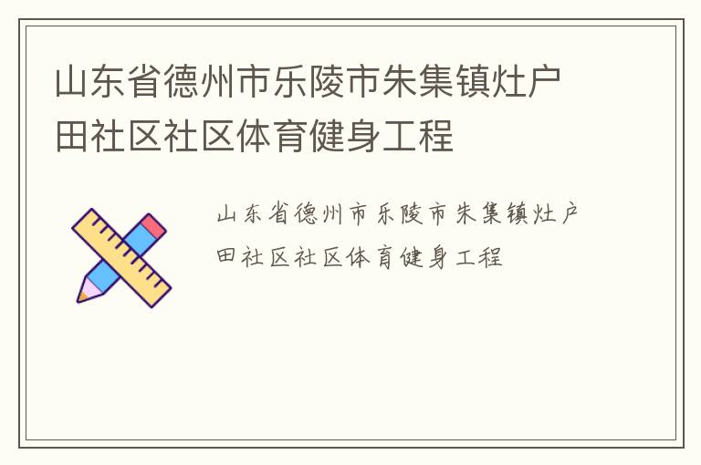 山东省德州市乐陵市朱集镇灶户田社区社区体育健身工程