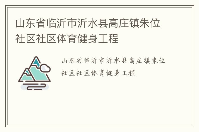 山东省临沂市沂水县高庄镇朱位社区社区体育健身工程