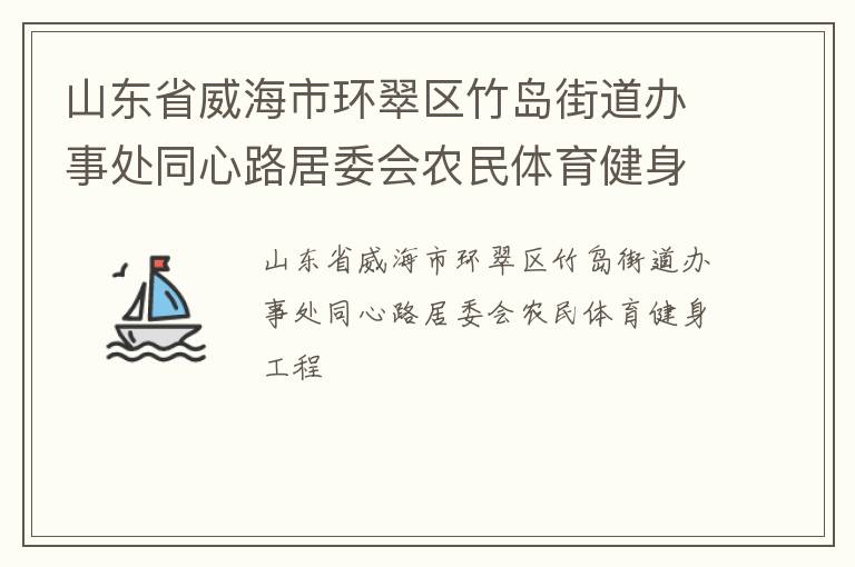 山东省威海市环翠区竹岛街道办事处同心路居委会农民体育健身工程