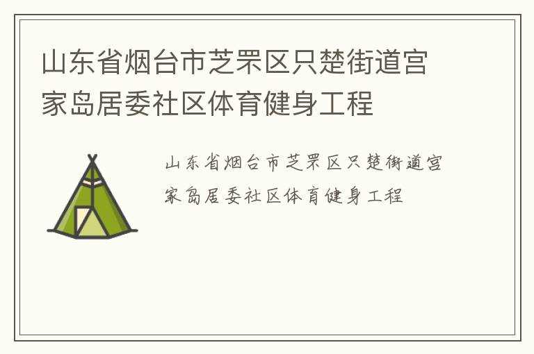 山东省烟台市芝罘区只楚街道宫家岛居委社区体育健身工程