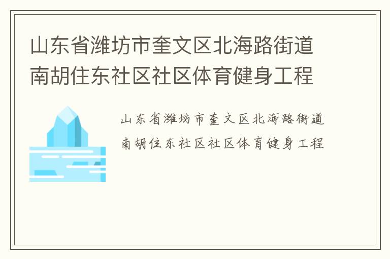 山东省潍坊市奎文区北海路街道南胡住东社区社区体育健身工程