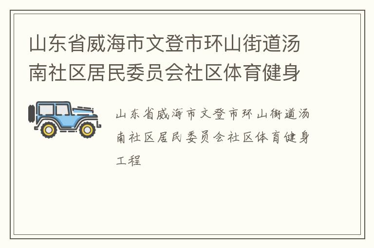山东省威海市文登市环山街道汤南社区居民委员会社区体育健身工程