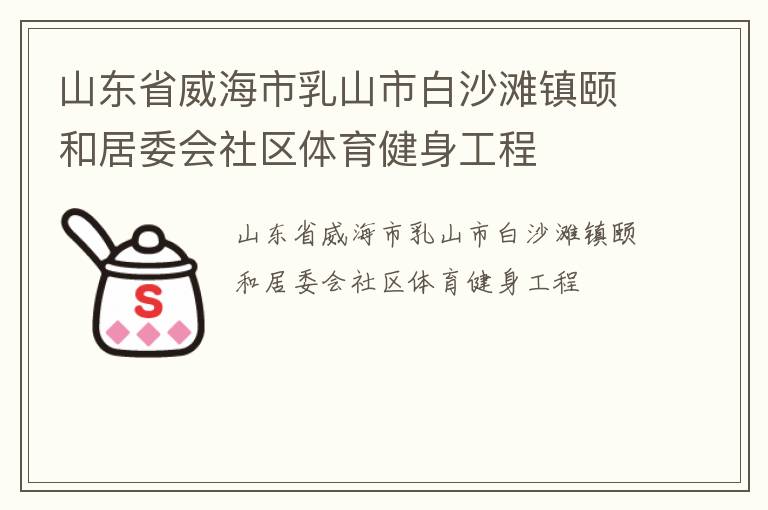 山东省威海市乳山市白沙滩镇颐和居委会社区体育健身工程