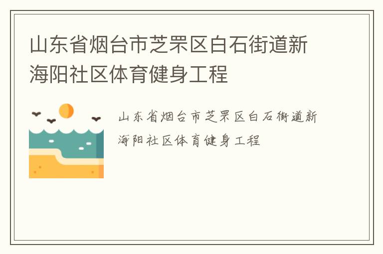 山东省烟台市芝罘区白石街道新海阳社区体育健身工程