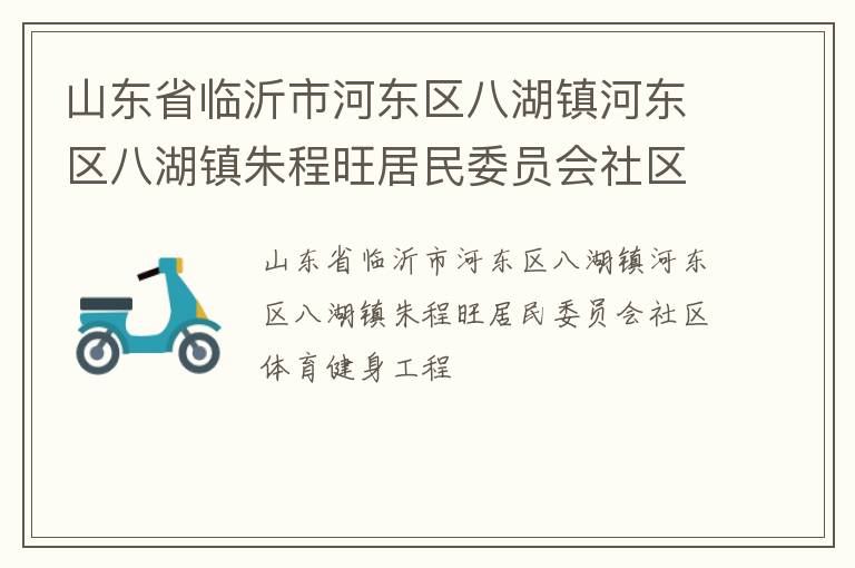 山东省临沂市河东区八湖镇河东区八湖镇朱程旺居民委员会社区体育健身工程