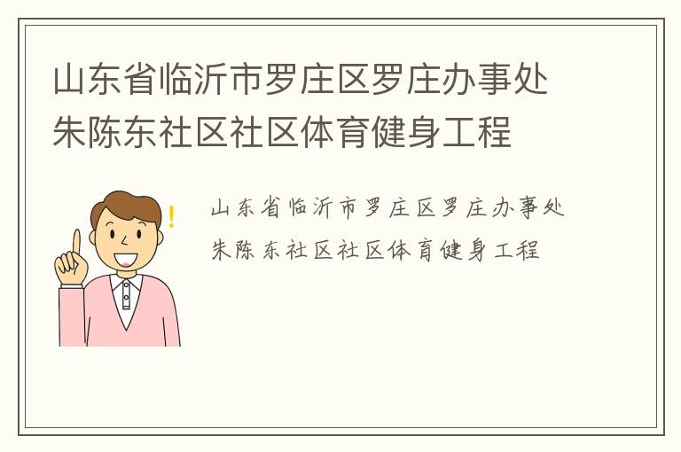 山东省临沂市罗庄区罗庄办事处朱陈东社区社区体育健身工程