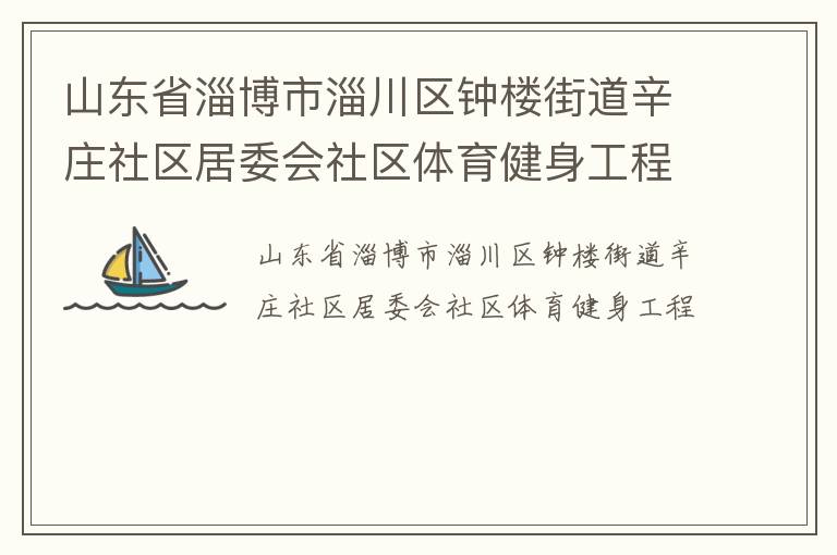山东省淄博市淄川区钟楼街道辛庄社区居委会社区体育健身工程