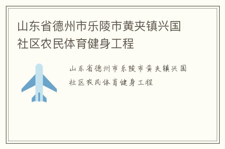 山东省德州市乐陵市黄夹镇兴国社区农民体育健身工程