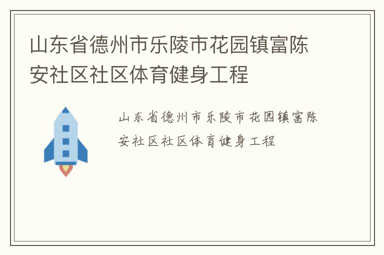山东省德州市乐陵市花园镇富陈安社区社区体育健身工程