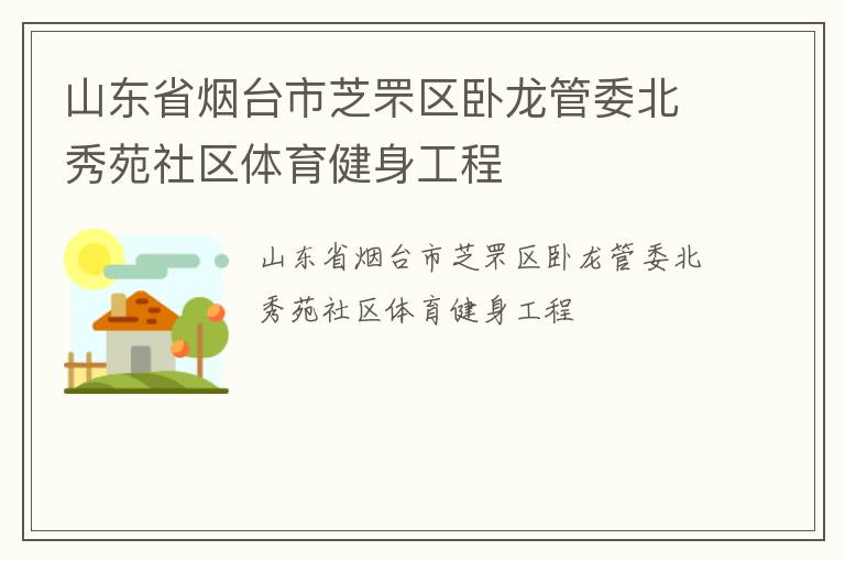 山东省烟台市芝罘区卧龙管委北秀苑社区体育健身工程