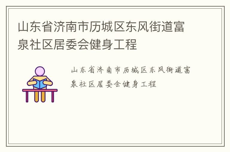 山东省济南市历城区东风街道富泉社区居委会健身工程