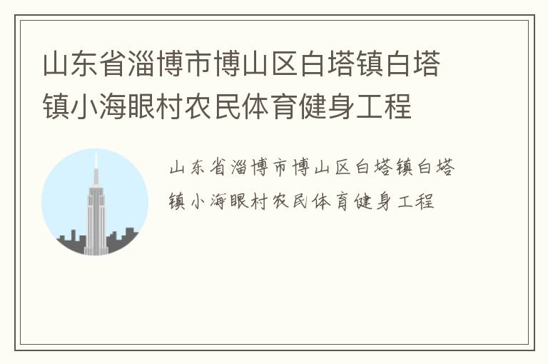 山东省淄博市博山区白塔镇白塔镇小海眼村农民体育健身工程